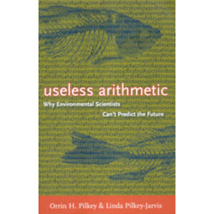 USELESS ARITHMETIC. WHY ENVIRONMENTAL SCIENTISTS CAN'T PREDICT THE FUTURE