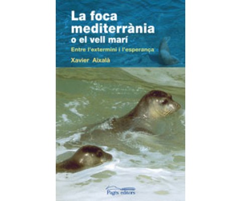 LA FOCA MEDITERRÀNIA O EL VELL MARÍ. ENTRE L'EXTERMINI I L'ESPERANÇA