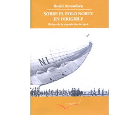 SOBRE EL POLO NORTE CON UN DIRIGIBLE. RELATO DE LA EXPEDICIÓN DE 1926
