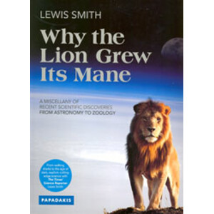WHY THE LION GREW ITS MANE. A MISCELLANY OF RECENT SCIENTIFIC DISCOVERIES FROM ASTRONOMY TO ZOOLOGY
