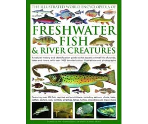THE ILLUSTRATED WORLD ENCYCLOPEDIA OF FRESHWATER FISH AND RIVER CREATURES