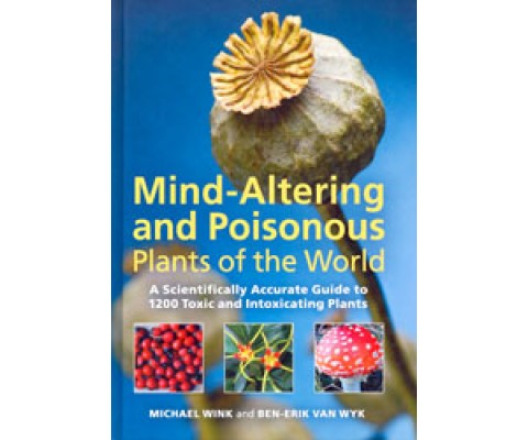 MIND-ALTERING AND POISONOUS PLANTS OF THE WORLD. A SCIENTIFICALLY ACCURATE GUIDE TO 1200 TOXIC AND INTOXICATING PLANTS