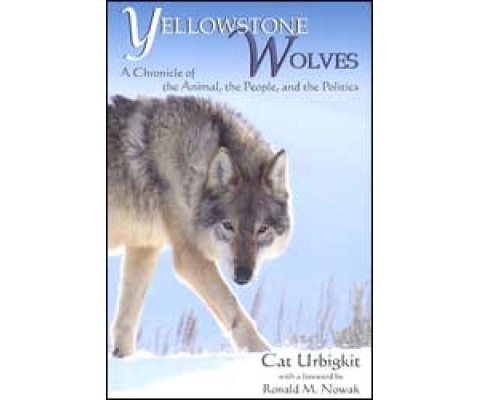 YELLOWSTONE WOLVES. A CHRONICLE OF THE ANIMAL, THE PEOPLE, AND THE POLITICS