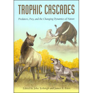 TROPHIC CASCADES: PREDATORS, PREY AND THE CHANGING DYNAMICS OF NATURE