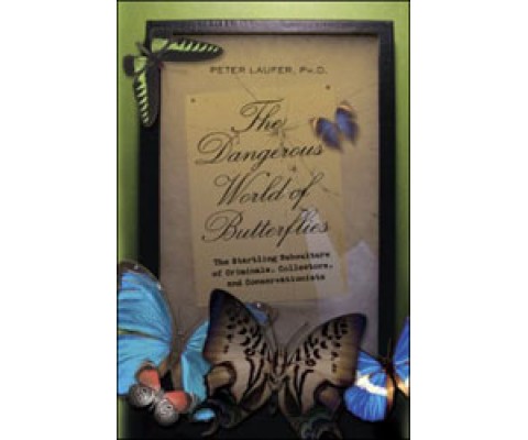 THE DANGEROUS WORLD OF BUTTERFLIES. THE STARTLING SUBCULTURE OF CRIMINALS, COLELCTORS, AND CONSERVATIONISTS