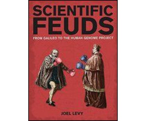 SCIENTIFIC FEUDS FROM GALILEO TO THE HUMAN GENOME PROJECT