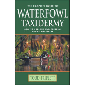 THE COMPLETE GUIDE TO WATERFOWL TAXIDERMY: HOW TO PREPARE AND PRESERVE DUCKS AND GEESE