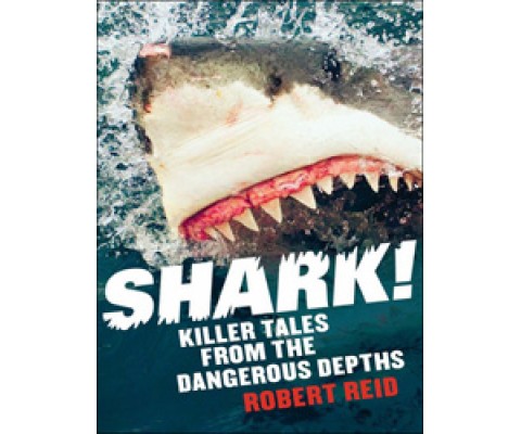 SHARK! KILLER TALES FROM THE DANGEROUS DEPTHS
