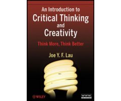 AN INTRODUCTION TO CRITICAL THINKING AND CREATIVITY. THINK MORE, THINK BETTER