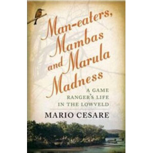 MAN-EATERS MAMBAS AND MARULA MADNESS. A GAME RANGER'S LIFE IN THE LOWVELD
