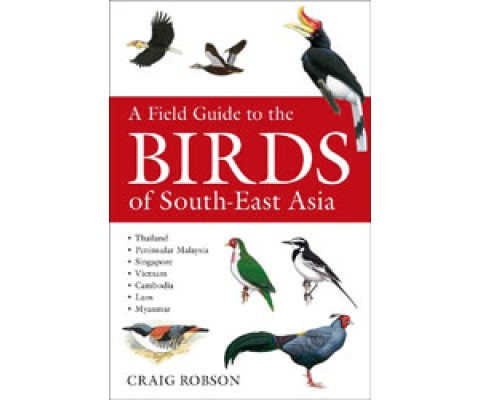 A FIELD GUIDE TO THE BIRDS OF SOUTHEAST ASIA. THAILAND, PENINSULAR MALAYSIA, SINGAPORE, VIETNAM, CAMBODIA, LAOS, MYANMAR
