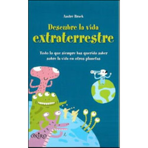 DESCUBRE LA VIDA EXTRATERRESTRE. TODO LO QUE SIEMPRE HAS QUERIDO SABER SOBRE LA VIDA EN OTROS PLANETAS