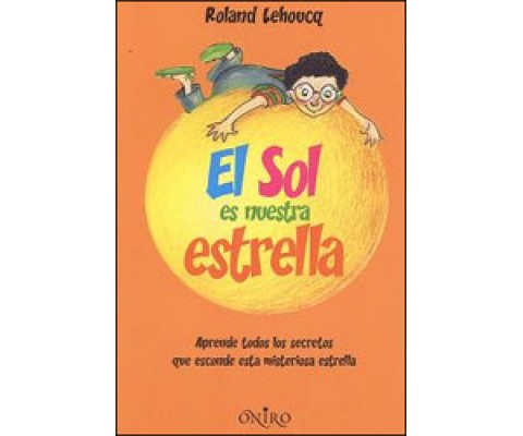 EL SOL ES NUESTRA ESTRELLA. APRENDE TODOS LOS SECRETOS QUE ESCONDE ESTA MISTERIOSA ESTRELLA