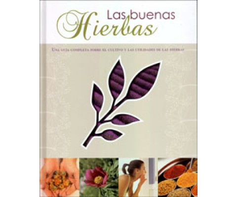 LAS BUENAS HIERBAS. UNA GUÍA COMPLETA SOBRE EL CULTIVO Y LAS UTILIDADES DE LAS HIERBAS