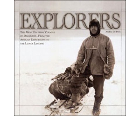 EXPLORERS. THE MOST EXCITING VOYAGES OF DISCOVERY-FROM THE AFRICAN EXPEDITIONS TO THE LUNAR LANDING