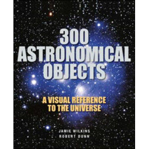 300 ASTRONOMICAL OBJECTS A VISUAL REFERENCE TO THE UNIVERSE
