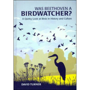 WAS BEETHOVEN A BIRDWATCHER? A QUIRKY LOOK AT BIRDS IN HISTORY AND CULTURE