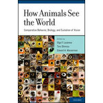 HOW ANIMALS SEE THE WORLD. COMPARATIVE BEHAVIOR, BIOLOGY, AND EVOLUTION OF VISION