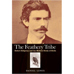 THE FEATHERY TRIBE. ROBERT RIDGWAY AND THE MODERN STUDY OF BIRDS