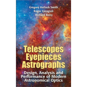 TELESCOPES, EYEPIECES AND ASTROGRAPHS. DESIGN, ANALYSIS AND PERFORMANCE OF MODERN ASTRONOMICAL OPTICS