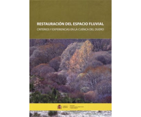 RESTAURACIÓN DEL ESPACIO FLUVIAL. CRITERIOS Y EXPERIENCIAS EN LA CUENCA DEL DUERO