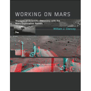 WORKING ON MARS. VOYAGES OF SCIENTIFIC DISCOVERY WITH THE MARS EXPLORATION ROVERS