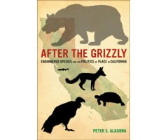 AFTER THE GRIZZLY. ENDANGERED SPECIES AND THE POLITICS OF PLACE IN CALIFORNIA
