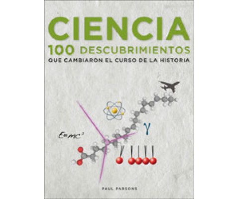 CIENCIA. 100 DESCUBRIMIENTOS QUE MARCARON EL CURSO DE LA HISTORIA