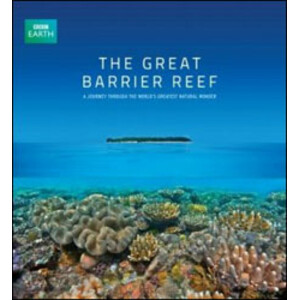 THE GREAT BARRIER REEF. A JOURNEY THROUGH THE WORLD'S GREATEST NATURAL WONDER