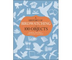 A HISTORY OF BIRDWATCHING IN 100 OBJECTS