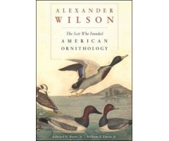 ALEXANDER WILSON. THE SCOT WHO FOUNDED AMERICAN ORNITHOLOGY