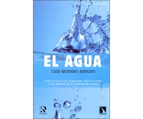 EL AGUA. TODO LO QUE TE HAS PREGUNTADO SOBRE EL ORIGEN Y LOS SECRETOS DE LA MOLÉCULA DE LA VIDA.
