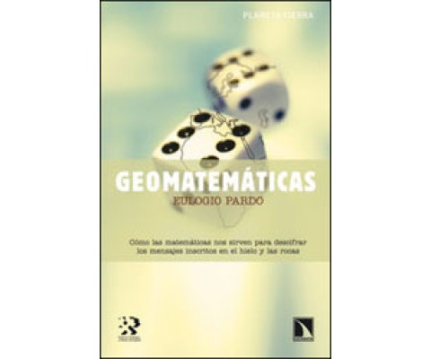 GEOMATEMÁTICAS. CÓMO LAS MATEMÁTICAS NOS SIRVEN PARA DESCIFRAR LOS MENSAJES INSCRITOS EN EL HIELO Y LAS ROCAS