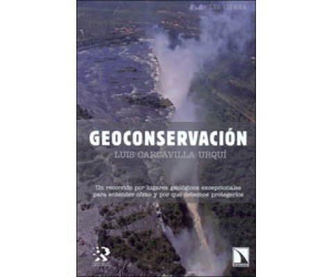 GEOCONSERVACIÓN. UN RECORRIDO POR LUGARES GEOLÓGICOS EXCEPCIONALES PARA ENTENDER CÓMO Y POR QUÉ DEBEMOS PROTEGERLOS