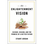 ENLIGHTENMENT VISION: SCIENCE, REASON, AND THE PROMISE OF A BETTER FUTURE