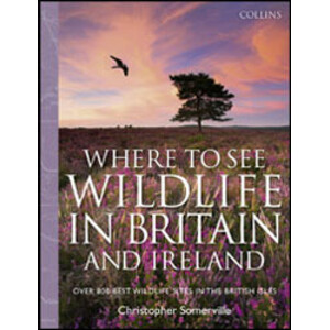 WHERE TO SEE WILDLIFE IN BRITAIN AND IRELAND. OVER 800 BEST WILDLIFE SITES IN THE BRITISH ISLES
