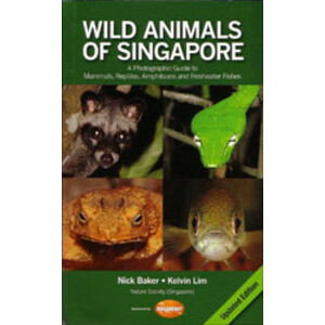 WILD ANIMALS OF SINGAPORE. A PHOTOGRAPHIC GUIDE TO MAMMALS, REPTILES, AMPHIBIANS AND FRESHWATER FISHES