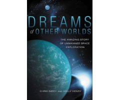 DREAMS OF OTHER WORLDS. THE AMAZING STORY OF UNMANNED SPACE EXPLORATION 
