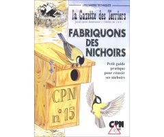 FABRIQUONS DES NICHOIRS. PETIT GUIDE PRACTIQUE POUR RÉUSSIR SES NICHOIRS. LES CAHIERS TECHNIQUES DE LA GAZETTE DES TERRIERS