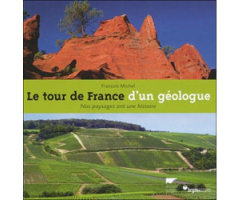 LE TOUR DE FRANCE D'UN GÉOLOGUE. NOS PAYSAGES ONT UNE HISTOIRE