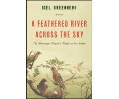 A FEATHERED RIVER ACROSS THE SKY: THE PASSENGER PIGEON\'S FLIGHT TO EXTINCTION