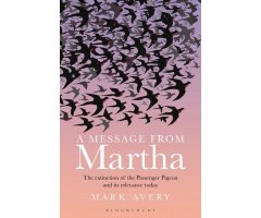 A MESSAGE FROM MARTHA. THE EXTINCTION OF THE PASSENGER PIGEON AND WHY IT STILL MATTERS 