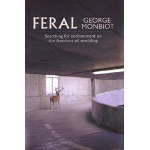 FERAL: SEARCHING FOR ENCHANTMENT ON THE FRONTIERS OF REWILDING