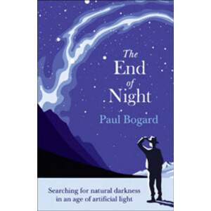 THE END OF NIGHT. SEARCHING FOR NATURAL DARKNESS IN AN AGE OF ARTIFICIAL LIGHT
