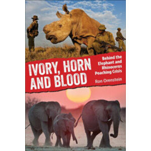 IVORY, HORN AND BLOOD. BEHIND THE ELEPHANT AND RHINOCEROS POACHING CRISIS