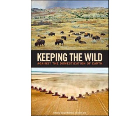 KEEPING THE WILD. AGAINST THE DOMESTICATION OF EARTH