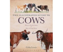 THE ILLUSTRATED GUIDE TO COWS: HOW TO CHOOSE THEM, HOW TO KEEP THEM