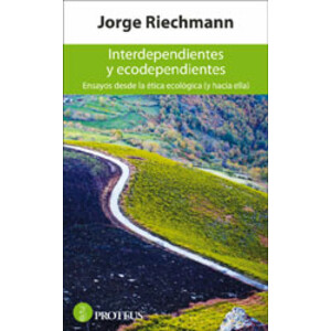 INTERDEPENDIENTES Y ECODEPENDIENTES. ENSAYOS DESDE LA ÉTICA ECOLÓGICA