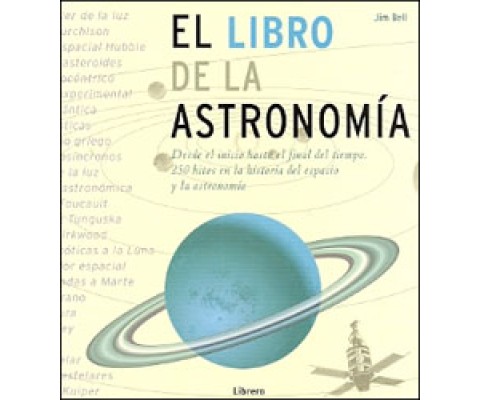 EL LIBRO DE LA ASTRONOMÍA. DESDE EL INICIO HASTA EL FINAL DEL TIEMPO