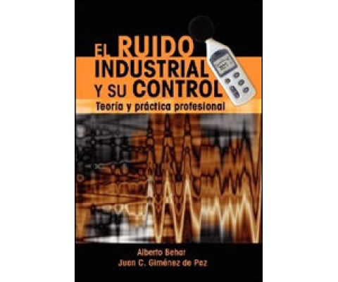 EL RUIDO INDUSTRIAL Y SU CONTROL. TEORÍA Y PRÁCTICA PROFESIONAL